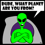 An Alien asking "what planet are you from?"